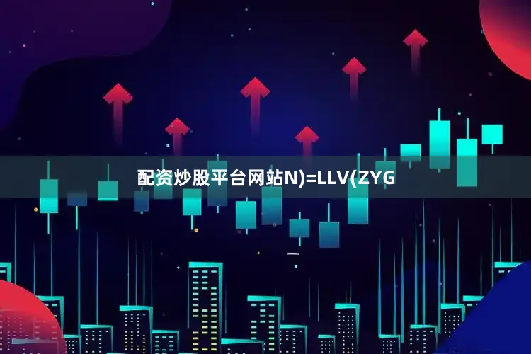 配资炒股平台网站N)=LLV(ZYG