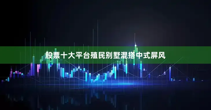 股票十大平台殖民别墅混搭中式屏风